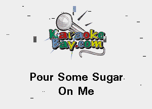 Peur Some Sugar.
On Me