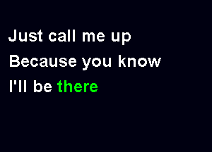 Just call me up
Because you know

I'll be there