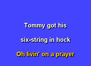Tommy got his

six-string in hock

0h Iivin' on a prayer