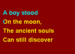 A boy stood
On the moon,

The ancient souls
Can still discover