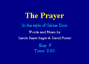 The Prayer

In the otyle of Cellne D1011

Words and Mums by
Carole Bayer S w 6k David Foster

Keyz F
Time 2 50