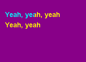 Yeah, yeah, yeah
Yeah, yeah