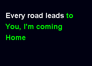 Every road leads to
You,Pn1con ng

Home