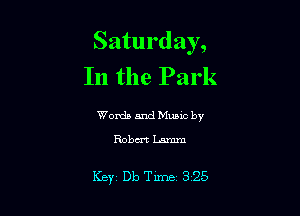 Saturday,
In the Park

Words and Mums by
Robert Lamm

Key Db Time 325