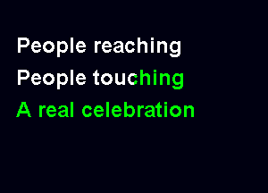 People reaching
People touching

A real celebration