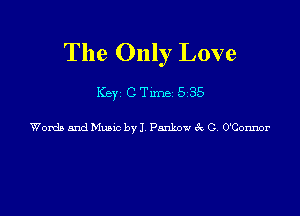 The Only Love

Key CTlme 535

Worth and Munc byJ Pankow vfx G O'Connor