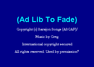 (Ad Lib To Fade)

Copyright (c) Sarajon Sons! (ASCAPV
Music by Greg
hmmtional copyright oocumd

All rights marred 11301 by pcrmmnon'