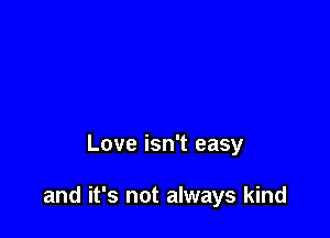 Love isn't easy

and it's not always kind