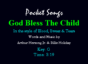 Pom 50W
God Bless The Child

In the style of Blood, Sweat 8 Team
Words and Music by

Arthur Humans Jr. 3c Billic Holiday
KEYS C
Time 319