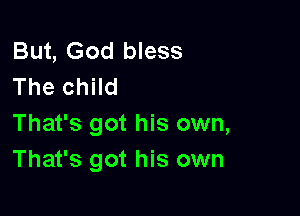 But, God bless
The child

That's got his own,
That's got his own