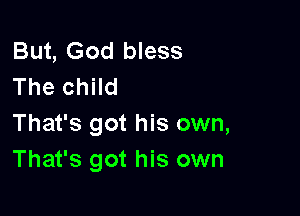 But, God bless
The child

That's got his own,
That's got his own