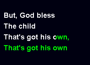 But, God bless
The child

That's got his own,
That's got his own