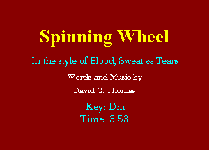 Spinning W heel

In the aryle of Blood, Sweat (SQ Team

Wordb and Munc by
Dand C Thom

Key Dm
Time 353