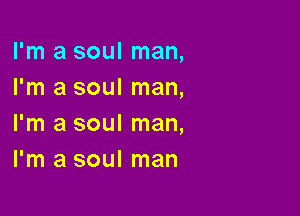 I'm a soul man,
I'm a soul man,

I'm a soul man,
I'm a soul man