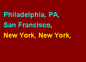 Philadelphia, PA,
San Francisco,

New York, New York,
