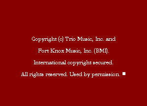 Copyright (c) Trio Music, Inc. and
Fort Knox Music, Inc. (8M1),
Inmarionsl copyright wcumd

All rights mea-md. Uaod by paminion '