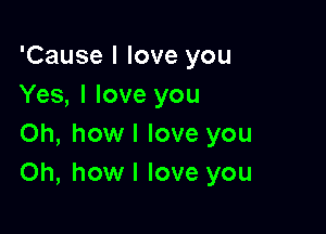 'Cause I love you
Yes, I love you

Oh, howl love you
Oh, howl love you