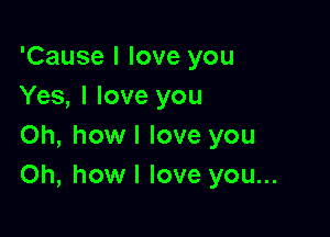 'Cause I love you
Yes, I love you

Oh, howl love you
Oh, howl love you...