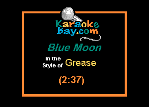 Kafaoke.
Bay.com
(N...)

Blue Moon

1
5131.3 2, Gre ase

(2z37)