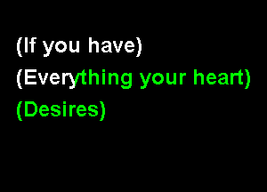 (If you have)
(Everything your heart)

(Desires)