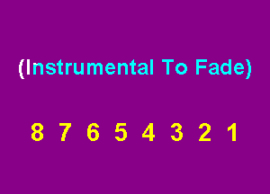 (Instrumental To Fade)

87654321