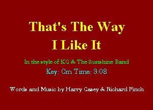 That's The W ay
I Like It

Inthcbtylc of ICC exaThc Sunshinc Band
ICBYI Cm Timei 308

Words and Music by Harry Casey 3c Richard Finch