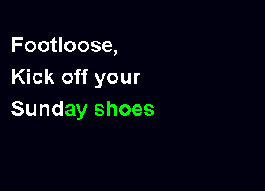 Foouoosq
Kick off your

Sunday shoes