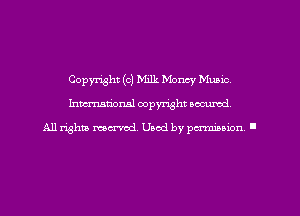 Copyright (0) Milk Money Mumc
hmmdorml copyright wcurod

A11 rightly mex-red, Used by pmnmuon '