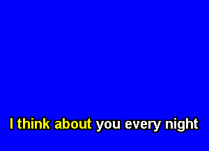 lthink about you every night