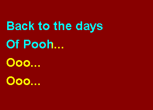 Back to the days
Of Pooh...

000...
000...