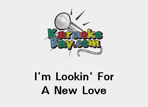 I'm Lookin' For
A New Love