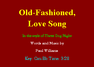 Old-Fashioned,
Love Song

In the style of Three Dog Nyght
Words and Music by
Paul Williams

Key Cm-Bb Tm 3'28