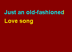 Just an old-fashioned
Love song