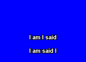 I am I said

I am said I