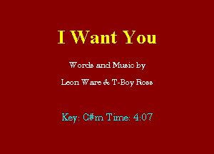 I W ant You

Words and Munc by

Loon Wm ck T-Boy Ron

Ker 03511-1 Time 4 07