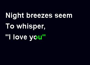 Night breezes seem
To whisper,

I love you