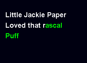 Little Jackie Paper
Loved that rascal

Puff