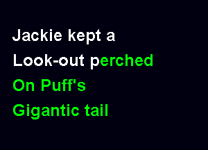 Jackie kept a
Look-out perched

On Puff's
Gigantic tail