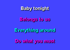 Baby tonight

Everything around