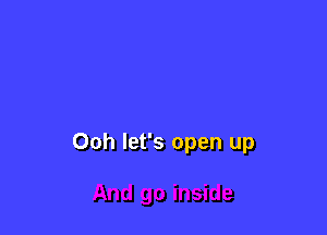 Ooh let's open up