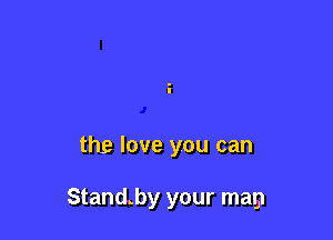 the love you can

Stand.by your man