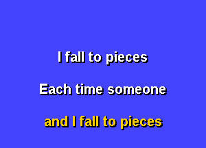 lfall to pieces

Each time someone

and I fall to pieces