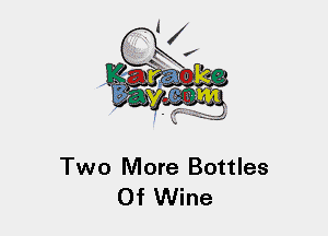 Two More Bottles
0f Wine