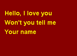 Hello, I love you
Won't you tell me

Your name