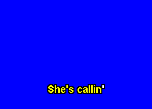 She's callin'