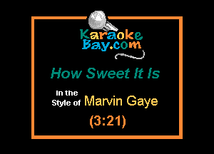 Kafaoke.
Bay.com
N

How Sweet It Is

In the

Styie 01 Marvin Gaye
(3z21)