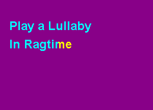 Play a Lullaby
In Ragtime