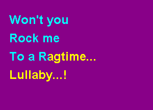 Won't you
Rock me

To a Ragtime...
LuHabqu