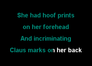 She had hoof prints

on her forehead

And incriminating

Claus marks on her back