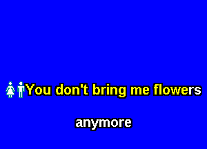 ierou don't bring me flowers

anymore